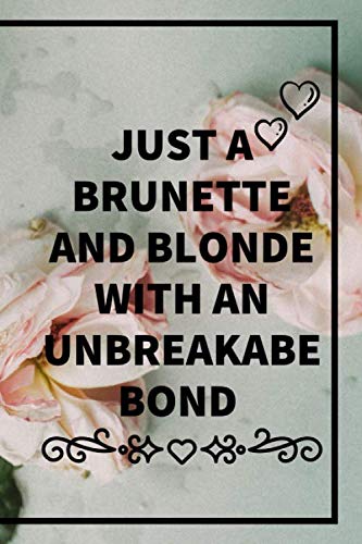 Just A Brunette and Blonde with an Unbreakable Bond: Journal/notebook Lined 120 Pages - 6" x 9", gifts Notebook for Girls