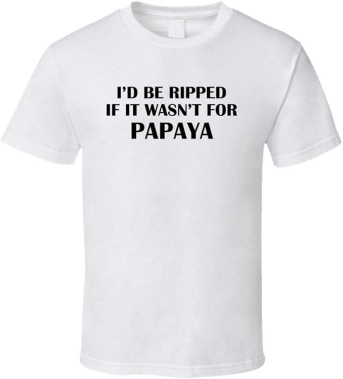 I'd Be Ripped If It Wasn't for Papaya Funny Foodie Gift T Shirt