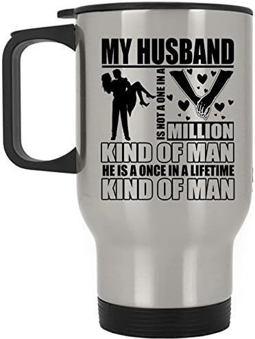 He Is A Once In A Lifetime Kind Of Man Travel Mug, My Husband Is Not A One In A Million Kind Of Man Mug (Travel Mug - Silver)