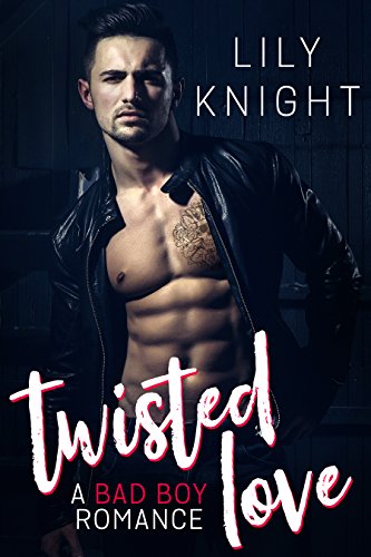 Twisted Love: A Bad Boy Romance by [Knight, Lily]