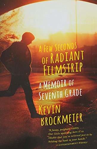 A Few Seconds of Radiant Filmstrip: A Memoir of Seventh Grade by Kevin Brockmeier