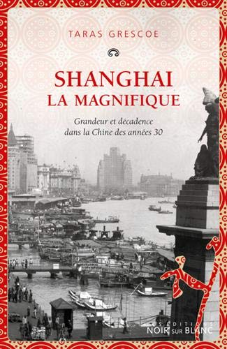 Shanghai la magnifique: grandeur et décadence dans la Chine des années 1930