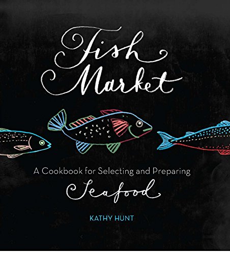 Fish Market: A Cookbook for Selecting and Preparing Seafood