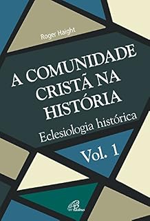 Livro A comunidade cristã na história: Eclesiologia histórica (Eclesia XXI Livro 1)