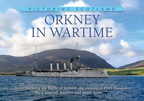 Orkney in Wartime: Commemorating the Battle of Jutland, the Sinking of HMS Hampshire, the Churchill Barriers and Much More ... (Picturing Scotland)