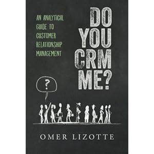 Do you CRM me?: An Analytical Guide to Customer Relationship Management
