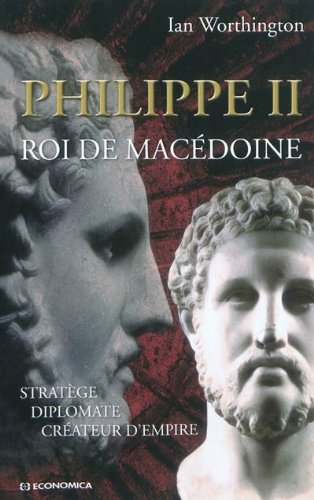 Philippe II roi de Macédoine : Stratège, diplomate, créateur d'empire by Ian Worthington