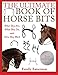 The Ultimate Book of Horse Bits: What They Are, What They Do, and How They Work (2nd Edition) by Emily Esterson