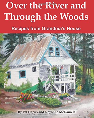 Over The River And Through The Woods Recipes From Grandma S House Harris Pat Mcdaniels Nevonne Amazon Com Books