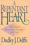 A Repentant Heart: The Joy of Restoring Intimacy With God by