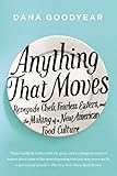 Anything That Moves: Renegade Chefs, Fearless Eaters, and the Making of a New American Food Culture