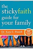 The Sticky Faith Guide for Your Family: Over 100 Practical and Tested Ideas to Build Lasting Faith in Kids by 