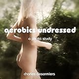 Aerobics Undressed: A Photo Study by