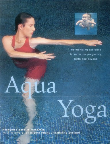 Download Aqua Yoga: Harmonizing Exercises In Water For Pregnancy, Birth And Beyond