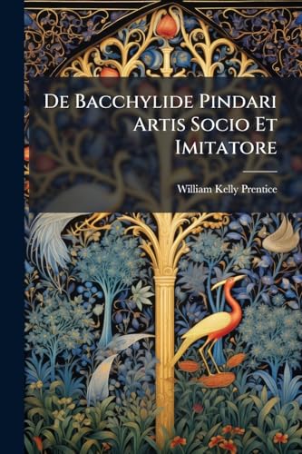 De Bacchylide Pindari Artis Socio Et Imitatore (Latin Edition)