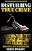 Disturbing True Crime: Terrifying True Stories (Interestingly Crime Book 1)
