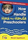 How to Handle Hard-to-Handle Preschoolers: A Guide for Early Childhood Educators (NULL) by 