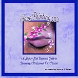 Face Painting 102 - A Step by Step Beginners Guide to Becoming a Professional Face Painter