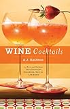 Wine Cocktails: 50 Stylish Sippers That Show Off Your Reds, Whites, and Roses (50 Series)