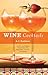 Wine Cocktails: 50 Stylish Sippers That Show Off Your Reds, Whites, and Roses (50 Series)