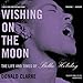 Wishing on the Moon: The Life and Times of Billie Holiday by 