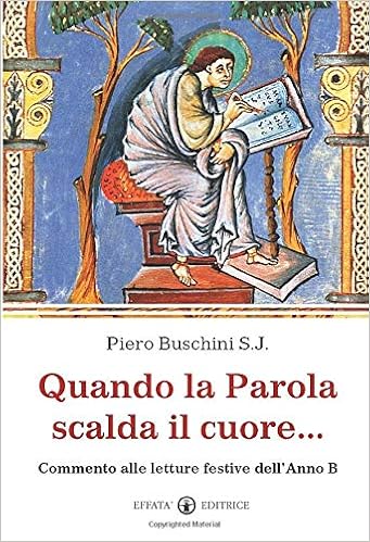 Quando La Parola Scalda Il Cuore Commento Alle Letture Festive Dell Anno B La Parola E Le Parole Italian Edition Buschini S J Piero Amazon Com Books