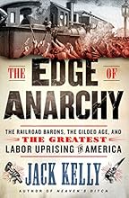 The Edge of Anarchy: The Railroad Barons, the Gilded Age, and the Greatest Labor Uprising in America
