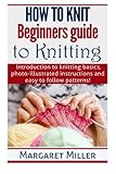 How to Knit:: Beginners guide to Knitting: Introduction to knitting basics, photo-illustrated instru by Margaret Miller