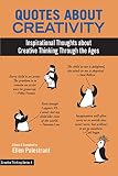 Quotes About Creativity: Inspirational Thoughts about Creative Thinking Through the Ages (Creative T by Ellen Palestrant