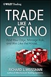 Trade Like a Casino: Find Your Edge, Manage Risk, and Win Like the House (Wiley Trading)