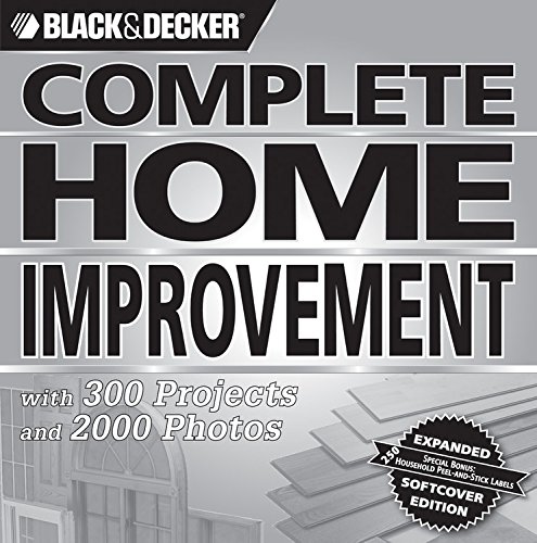 Black & Decker Complete Home Improvement: with 300 Projects and 2,000 Photos (Black & Decker Complete Photo Guide)