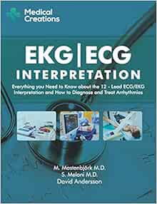 Ekg Ecg Interpretation Everything You Need To Know About The 12 Lead Ecg Ekg Interpretation And How To Diagnose And Treat Arrhythmias Andersson David Creations Medical Mastenbjork M D M Meloni M D S 9781519027122 Amazon Com Books