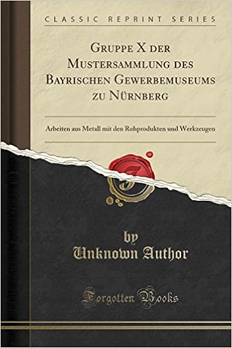 Gruppe X Der Mustersammlung Des Bayrischen Gewerbemuseums Zu Nurnberg Arbeiten Aus Metall Mit Den Rohprodukten Und Werkzeugen Classic Reprint German Edition Author Unknown Amazon Com Books