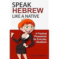 Speak Hebrew like a Native: A Practical Phrasebook for Everyday Situations (Learn Hebrew)