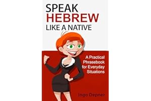 Speak Hebrew like a Native: A Practical Phrasebook for Everyday Situations (Learn Hebrew)