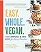 Easy. Whole. Vegan.: 100 Flavor-Packed, No-Stress Recipes for Busy Families