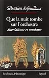 Que la nuit tombe sur l'orchestre : Surréalisme et musique by