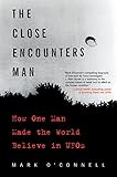 The Close Encounters Man: How One Man Made the World Believe in UFOs