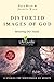 Distorted Images of God: Restoring Our Vision (LifeGuide Bible Studies)