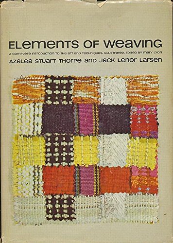 Elements of Weaving by Azalea Stuart Thorpe, Jack Lenor Larsen (Hardcover)