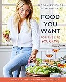 Food You Want: For the Life You Crave by Nealy Fischer