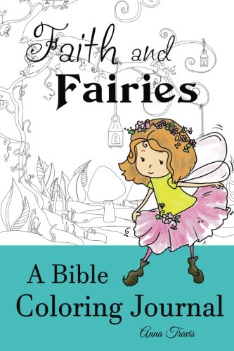 Faith and Fairies, A Bible Coloring Journal: Add a Little Color to Your Quiet Time (Faith and Crayons Christian Coloring Books) (Volume 2)