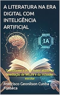 Livro A LITERATURA NA ERA DIGITAL COM INTELIGÊNCIA ARTIFICIAL : Transforme a IA na maior aliada da mediação de leitura e da inclusão escolar