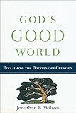 God's Good World: Reclaiming the Doctrine of Creation