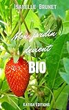 Mon jardin devient bio : comment passer d'un jardinage conventionnel à un jardinage biologique ? (French Edition) by Isabelle BRUNET