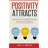 Positivity Attracts: Ten Ways to Improve Your Positive Thinking (Paul G. Brodie Seminar Book Series)