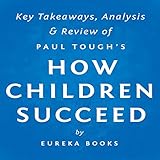 How Children Succeed by Paul Tough: Key Takeaways, Analysis & Review