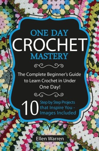 Crochet: One Day Crochet Mastery: The Complete Beginner's Guide to Learn Crochet in Under 1 Day! - 1
