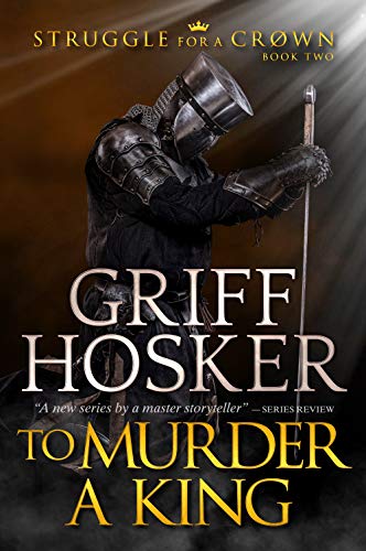 To Murder A King (Struggle for a Crown Book 2) by Griff Hosker