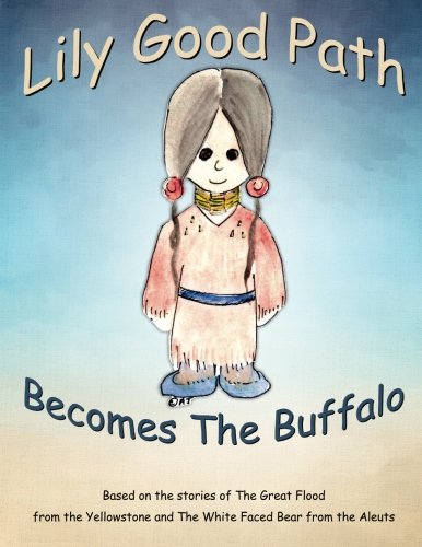 Lily Good Path Becomes the Buffalo: Based on the stories of the Great Flood from the Yellowstone and the White Faced Bear from the Aleuts